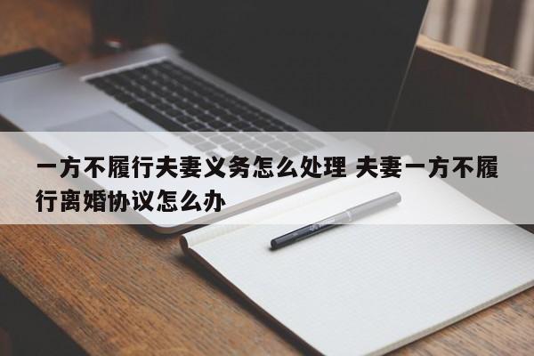 一方不履行夫妻义务怎么处理 夫妻一方不履行离婚协议怎么办
