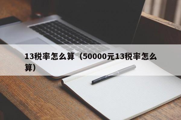 13税率怎么算（50000元13税率怎么算）