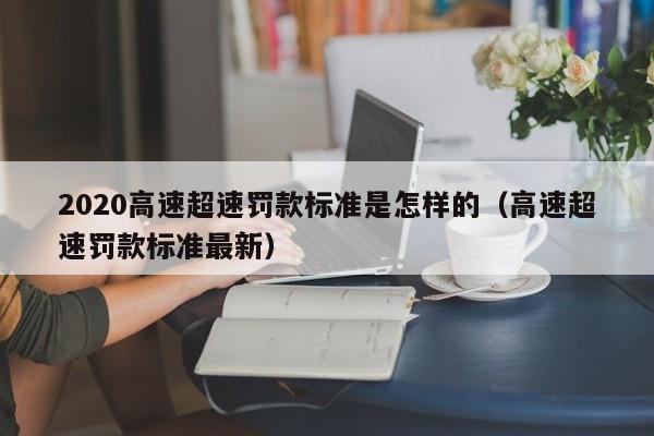 2020高速超速罚款标准是怎样的（高速超速罚款标准最新）