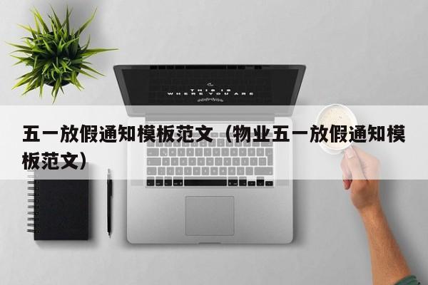 五一放假通知模板范文（物业五一放假通知模板范文）
