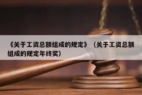 《关于工资总额组成的规定》（关于工资总额组成的规定年终奖）