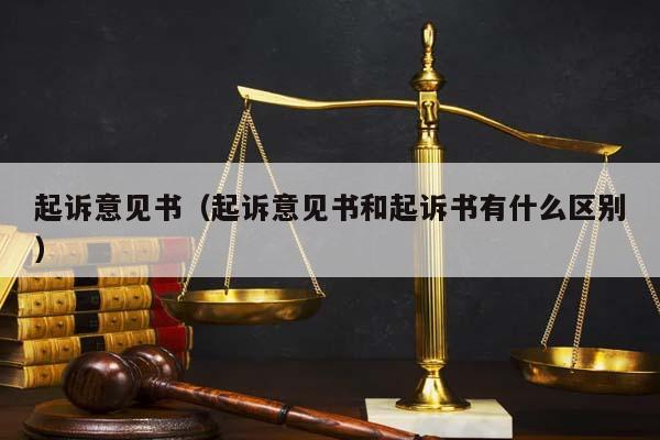 起诉意见书（起诉意见书和起诉书有什么区别）