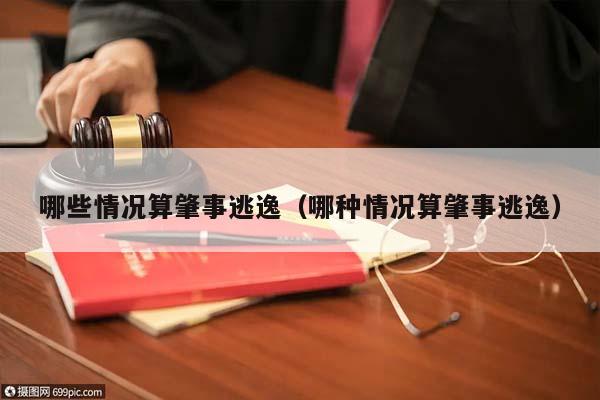 哪些情况算肇事逃逸（哪种情况算肇事逃逸）