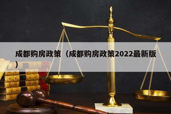 成都购房政策（成都购房政策2022最新版）