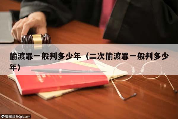 偷渡罪一般判多少年（二次偷渡罪一般判多少年）