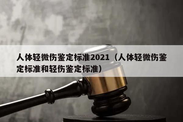 人体轻微伤鉴定标准2021（人体轻微伤鉴定标准和轻伤鉴定标准）