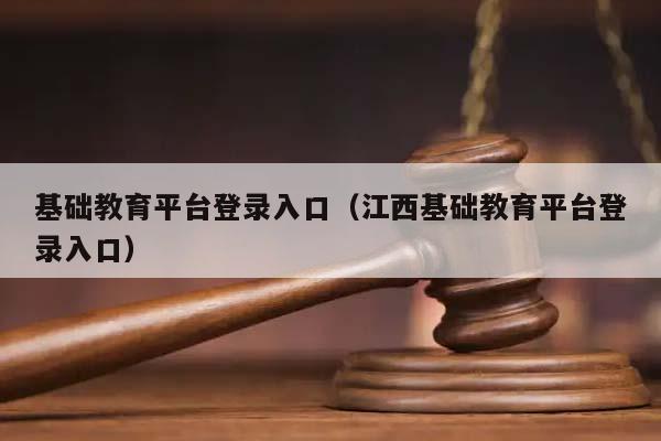 基础教育平台登录入口（江西基础教育平台登录入口）