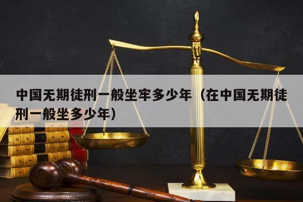 中国无期徒刑一般坐牢多少年（在中国无期徒刑一般坐多少年）