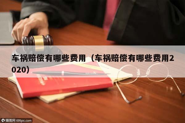 车祸赔偿有哪些费用（车祸赔偿有哪些费用2020）