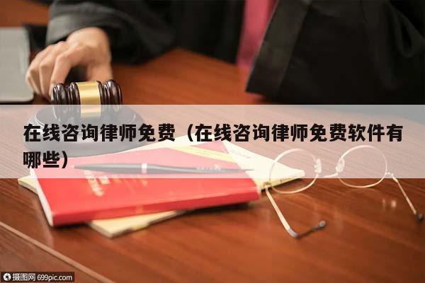 在线咨询律师免费（在线咨询律师免费软件有哪些）