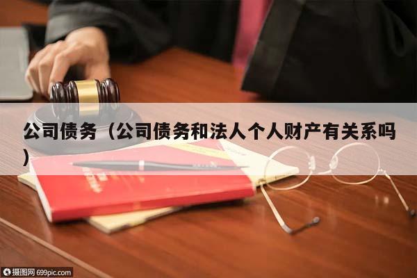 公司债务（公司债务和法人个人财产有关系吗）