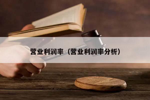 营业利润率（营业利润率分析）